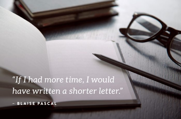 "If I had more time, I would have writte a shorter letter." - Blaise Pascal