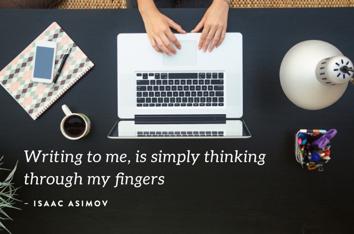 "Writing to me, is simply thinking through my fingers" - Isaac Asimov